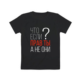 Детская футболка хлопок с принтом Что, если прав ты, а не они? в Санкт-Петербурге, 100% хлопок | круглый вырез горловины, полуприлегающий силуэт, длина до линии бедер | о жизни | прав | ты прав