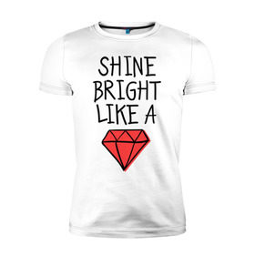 Мужская футболка премиум с принтом Shine bright like a diamond в Санкт-Петербурге, 92% хлопок, 8% лайкра | приталенный силуэт, круглый вырез ворота, длина до линии бедра, короткий рукав | badgirl | diamond | rihanna | riri | rnb | umbrella | риана | рианна