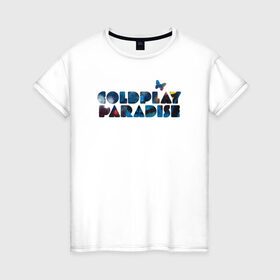 Женская футболка хлопок с принтом Coldplay Paradise в Санкт-Петербурге, 100% хлопок | прямой крой, круглый вырез горловины, длина до линии бедер, слегка спущенное плечо | coldplay | ghost stories | mylo xyloto | parachutes
