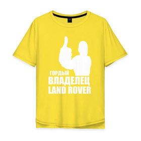 Мужская футболка хлопок Oversize с принтом Гордый владелец Land Rover в Санкт-Петербурге, 100% хлопок | свободный крой, круглый ворот, “спинка” длиннее передней части | land rover | автовладелец | автолюбитель | водитель