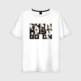 Женская футболка хлопок Oversize с принтом Show Must Go On в Санкт-Петербурге, 100% хлопок | свободный крой, круглый ворот, спущенный рукав, длина до линии бедер
 | heavy | queen | квин | меркури | метал | фредди