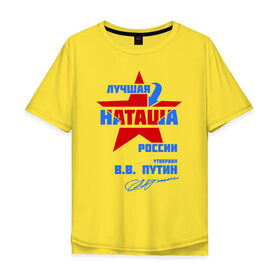 Мужская футболка хлопок Oversize с принтом Лучшая Наташа России в Санкт-Петербурге, 100% хлопок | свободный крой, круглый ворот, “спинка” длиннее передней части | natalya | ната | наташа | наташка