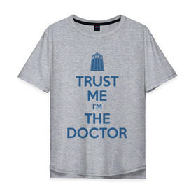Мужская футболка хлопок Oversize с принтом Trust me Im the doctor в Санкт-Петербурге, 100% хлопок | свободный крой, круглый ворот, “спинка” длиннее передней части | Тематика изображения на принте: doctor who | keep calm | для светлых основtrust me | доктор кто