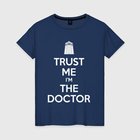 Женская футболка хлопок с принтом Trust me I`m the doctor в Санкт-Петербурге, 100% хлопок | прямой крой, круглый вырез горловины, длина до линии бедер, слегка спущенное плечо | doctor who | keep calm | для темных основtrust me | доктор кто