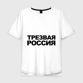 Мужская футболка хлопок Oversize с принтом Трезвая россия в Санкт-Петербурге, 100% хлопок | свободный крой, круглый ворот, “спинка” длиннее передней части | россия | трезвая | я русский