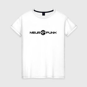 Женская футболка хлопок с принтом Neuropunk Black в Санкт-Петербурге, 100% хлопок | прямой крой, круглый вырез горловины, длина до линии бедер, слегка спущенное плечо | dnb | neurofunk | neuropunk | neuropunk   это подкаст и серия вечеринок от лейбла tamrecords.нейропанк | tamrecords