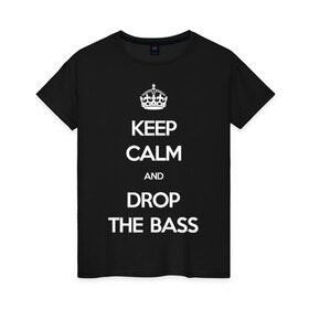 Женская футболка хлопок с принтом KEEP CALM AND DROP THE BASS в Санкт-Петербурге, 100% хлопок | прямой крой, круглый вырез горловины, длина до линии бедер, слегка спущенное плечо | dnb | trap | успокойся и бросай басdubstep