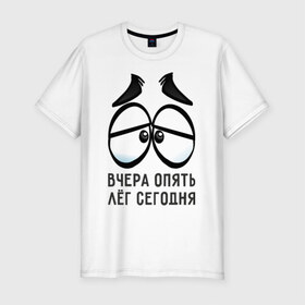 Мужская футболка премиум с принтом Вчера опять лёг сегодня в Санкт-Петербурге, 92% хлопок, 8% лайкра | приталенный силуэт, круглый вырез ворота, длина до линии бедра, короткий рукав | вчера | глаза | лёг | опять | понедельник | сон | устал