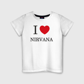 Детская футболка хлопок с принтом I love Nirvana в Санкт-Петербурге, 100% хлопок | круглый вырез горловины, полуприлегающий силуэт, длина до линии бедер | 