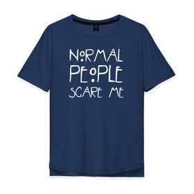 Мужская футболка хлопок Oversize с принтом Normal People Scare Me в Санкт-Петербурге, 100% хлопок | свободный крой, круглый ворот, “спинка” длиннее передней части | Тематика изображения на принте: american horror story | people | scare me