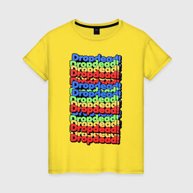Женская футболка хлопок с принтом DropDead надписи в Санкт-Петербурге, 100% хлопок | прямой крой, круглый вырез горловины, длина до линии бедер, слегка спущенное плечо | drop dead | неформальная