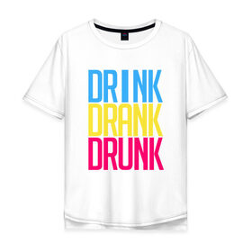 Мужская футболка хлопок Oversize с принтом Drink Drank Drunk в Санкт-Петербурге, 100% хлопок | свободный крой, круглый ворот, “спинка” длиннее передней части | Тематика изображения на принте: drank | drink | drink drank drunk | drunk