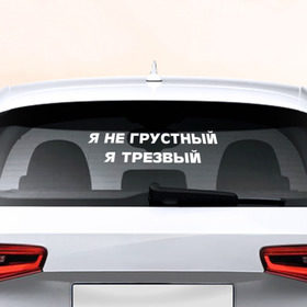 Наклейка на авто - для заднего стекла с принтом Не грустный в Санкт-Петербурге, ПВХ | Точные размеры наклейки зависят от выбранного изображения (ширина не больше 75 мм, высота не больше 45 мм) | 