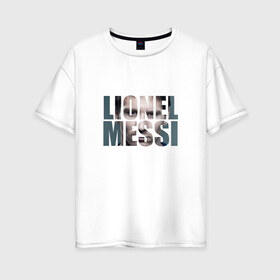 Женская футболка хлопок Oversize с принтом Lionel Messi face в Санкт-Петербурге, 100% хлопок | свободный крой, круглый ворот, спущенный рукав, длина до линии бедер
 | месси