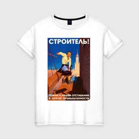 Женская футболка хлопок с принтом Строитель, помни! в Санкт-Петербурге, 100% хлопок | прямой крой, круглый вырез горловины, длина до линии бедер, слегка спущенное плечо | день | пин ап | ссср | строитель | строителя