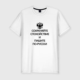 Мужская футболка премиум с принтом Пишите по-русски в Санкт-Петербурге, 92% хлопок, 8% лайкра | приталенный силуэт, круглый вырез ворота, длина до линии бедра, короткий рукав | 