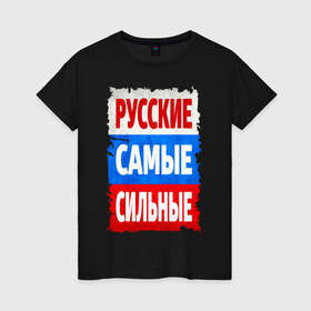 Женская футболка хлопок с принтом Русские самые сильные в Санкт-Петербурге, 100% хлопок | прямой крой, круглый вырез горловины, длина до линии бедер, слегка спущенное плечо | мощь | российский флаг | россия | сила | я русский