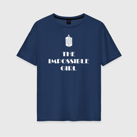 Женская футболка хлопок Oversize с принтом Impossible girl в Санкт-Петербурге, 100% хлопок | свободный крой, круглый ворот, спущенный рукав, длина до линии бедер
 | impossible girl doctor who доктор кто