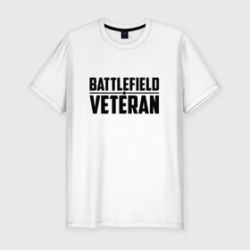 Мужская футболка премиум с принтом Battlefield VETERAN в Санкт-Петербурге, 92% хлопок, 8% лайкра | приталенный силуэт, круглый вырез ворота, длина до линии бедра, короткий рукав | 