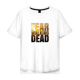 Мужская футболка хлопок Oversize с принтом Fear The Walking Dead в Санкт-Петербурге, 100% хлопок | свободный крой, круглый ворот, “спинка” длиннее передней части | dead | fear | бойтесь | бойтесь ходячих мертвецовwalking | мертвецов | ходячих