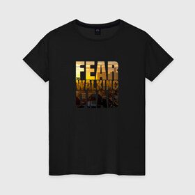 Женская футболка хлопок с принтом Fear The Walking Dead в Санкт-Петербурге, 100% хлопок | прямой крой, круглый вырез горловины, длина до линии бедер, слегка спущенное плечо | dead | fear | бойтесь | бойтесь ходячих мертвецовwalking | мертвецов | ходячих