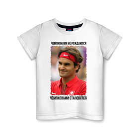 Детская футболка хлопок с принтом Роджер Федерер (Roger Federer) в Санкт-Петербурге, 100% хлопок | круглый вырез горловины, полуприлегающий силуэт, длина до линии бедер | Тематика изображения на принте: чемпионами не рождаются | чемпионами становятся