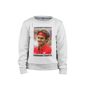 Детский свитшот хлопок с принтом Роджер Федерер (Roger Federer) в Санкт-Петербурге, 100% хлопок | круглый вырез горловины, эластичные манжеты, пояс и воротник | чемпионами не рождаются | чемпионами становятся
