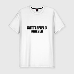 Мужская футболка премиум с принтом Battlefield Forever в Санкт-Петербурге, 92% хлопок, 8% лайкра | приталенный силуэт, круглый вырез ворота, длина до линии бедра, короткий рукав | 