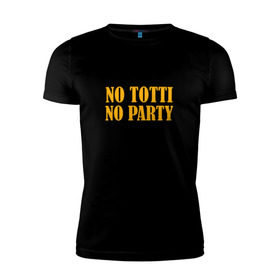 Мужская футболка премиум с принтом No Totti, No party в Санкт-Петербурге, 92% хлопок, 8% лайкра | приталенный силуэт, круглый вырез ворота, длина до линии бедра, короткий рукав | franchesco | roma | totti | рома | тотти