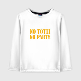 Детский лонгслив хлопок с принтом No Totti No party в Санкт-Петербурге, 100% хлопок | круглый вырез горловины, полуприлегающий силуэт, длина до линии бедер | franchesco | roma | totti | рома | тотти