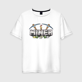 Женская футболка хлопок Oversize с принтом Miner в Санкт-Петербурге, 100% хлопок | свободный крой, круглый ворот, спущенный рукав, длина до линии бедер
 | grifer | miner | анти грифер | антигрифер | грифер | майнкрафт | минер