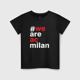 Детская футболка хлопок с принтом We are AC Milan в Санкт-Петербурге, 100% хлопок | круглый вырез горловины, полуприлегающий силуэт, длина до линии бедер | Тематика изображения на принте: a | ac | milan | serie | италия | милан | футбол