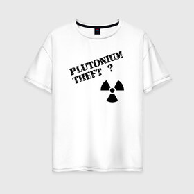 Женская футболка хлопок Oversize с принтом Вор плутония в Санкт-Петербурге, 100% хлопок | свободный крой, круглый ворот, спущенный рукав, длина до линии бедер
 | 