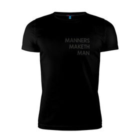 Мужская футболка премиум с принтом Manners Maketh Man в Санкт-Петербурге, 92% хлопок, 8% лайкра | приталенный силуэт, круглый вырез ворота, длина до линии бедра, короткий рукав | Тематика изображения на принте: manners maketh man kingsman кингсман