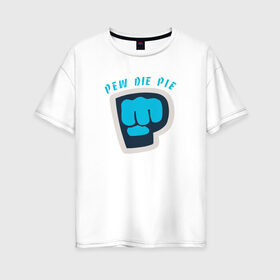 Женская футболка хлопок Oversize с принтом Pew Die Pie в Санкт-Петербурге, 100% хлопок | свободный крой, круглый ворот, спущенный рукав, длина до линии бедер
 | die | pew | pewdiepie | pie