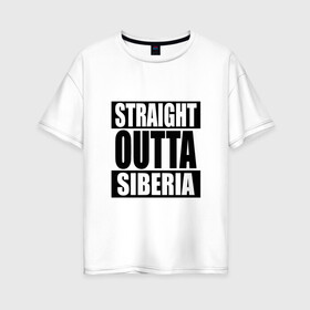 Женская футболка хлопок Oversize с принтом Прямиком из Сибири в Санкт-Петербурге, 100% хлопок | свободный крой, круглый ворот, спущенный рукав, длина до линии бедер
 | outta | siberia | straight | сибирь