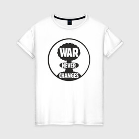 Женская футболка хлопок с принтом War Never Changes в Санкт-Петербурге, 100% хлопок | прямой крой, круглый вырез горловины, длина до линии бедер, слегка спущенное плечо | 