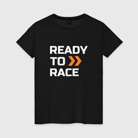 Женская футболка хлопок с принтом Ready To Race в Санкт-Петербурге, 100% хлопок | прямой крой, круглый вырез горловины, длина до линии бедер, слегка спущенное плечо | 
