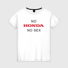 Женская футболка хлопок с принтом No Honda no sex в Санкт-Петербурге, 100% хлопок | прямой крой, круглый вырез горловины, длина до линии бедер, слегка спущенное плечо | honda | vtec