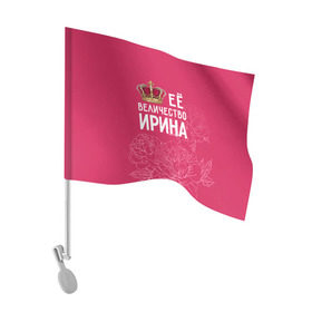 Флаг для автомобиля с принтом Её величество Ирина в Санкт-Петербурге, 100% полиэстер | Размер: 30*21 см | величество | её величество | имя | ира | ирина | королева | корона | цветы