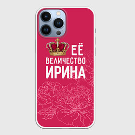 Чехол для iPhone 13 Pro Max с принтом Её величество Ирина в Санкт-Петербурге,  |  | Тематика изображения на принте: величество | её величество | имя | ира | ирина | королева | корона | цветы