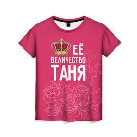 Женская футболка 3D с принтом Её величество Таня в Санкт-Петербурге, 100% полиэфир ( синтетическое хлопкоподобное полотно) | прямой крой, круглый вырез горловины, длина до линии бедер | величество | её величество | имя | королева | корона | таня | татьяна | цветы