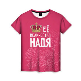 Женская футболка 3D с принтом Её величество Надя в Санкт-Петербурге, 100% полиэфир ( синтетическое хлопкоподобное полотно) | прямой крой, круглый вырез горловины, длина до линии бедер | величество | её величество | имя | королева | корона | надежда | надя | цветы