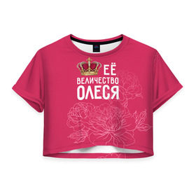 Женская футболка 3D укороченная с принтом Её величество Олеся в Санкт-Петербурге, 100% полиэстер | круглая горловина, длина футболки до линии талии, рукава с отворотами | величество | её величество | имя | королева | корона | олеся | цветы