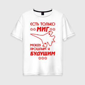 Женская футболка хлопок Oversize с принтом Есть только МиГ в Санкт-Петербурге, 100% хлопок | свободный крой, круглый ворот, спущенный рукав, длина до линии бедер
 | ввс | вкс | лётчик | миг | пилот | самолёт