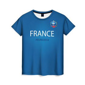 Женская футболка 3D с принтом Сборная Франции 2016 в Санкт-Петербурге, 100% полиэфир ( синтетическое хлопкоподобное полотно) | прямой крой, круглый вырез горловины, длина до линии бедер | euro2016 | france | футбол