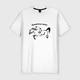 Мужская футболка премиум с принтом Equestrian sport в Санкт-Петербурге, 92% хлопок, 8% лайкра | приталенный силуэт, круглый вырез ворота, длина до линии бедра, короткий рукав | equestrian sport | horse | конкур | конный спорт | лошадь