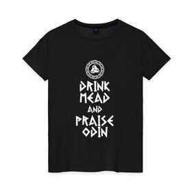 Женская футболка хлопок с принтом Drink Mead and Praise Odin в Санкт-Петербурге, 100% хлопок | прямой крой, круглый вырез горловины, длина до линии бедер, слегка спущенное плечо | drink mead and praise odin