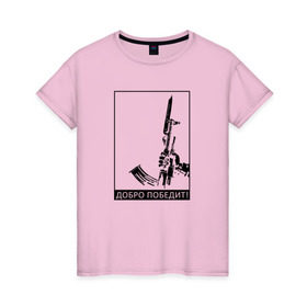 Женская футболка хлопок с принтом Добро победит в Санкт-Петербурге, 100% хлопок | прямой крой, круглый вырез горловины, длина до линии бедер, слегка спущенное плечо | автомат калашникова | добро | штык нож