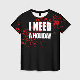 Женская футболка 3D с принтом Мне нужен праздник в Санкт-Петербурге, 100% полиэфир ( синтетическое хлопкоподобное полотно) | прямой крой, круглый вырез горловины, длина до линии бедер | holiday | отдых | праздник | прикол | прикольные надписи